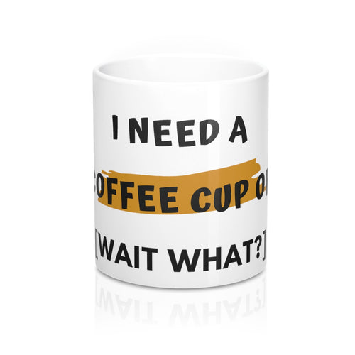 11oz  Mug,  I Need A Coffee Cup Of [Wait What?] - Coffee Chronicles