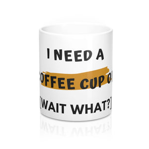 11oz  Mug,  I Need A Coffee Cup Of [Wait What?] - Coffee Chronicles